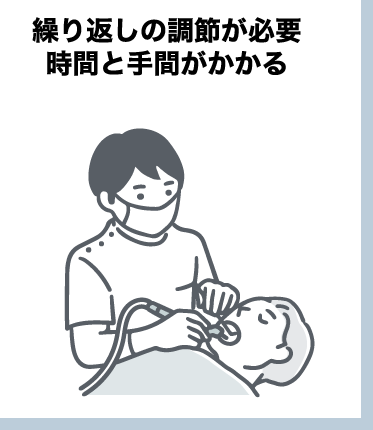 繰り返しの調節が必要。時間と手間がかかる